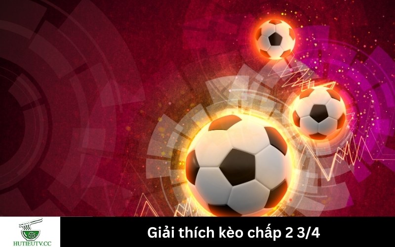  Giải thích kèo chấp 2 3/4