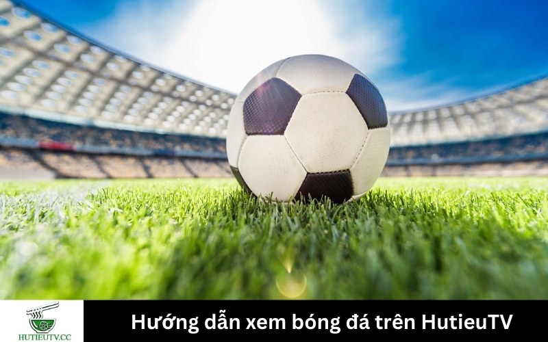 Hướng dẫn xem bóng đá trên HutieuTV